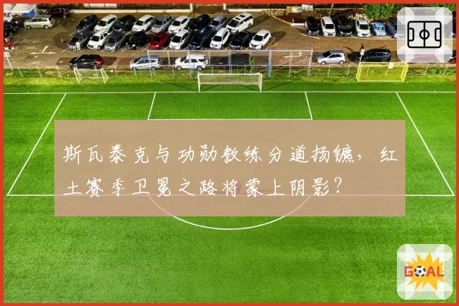 斯瓦泰克与功勋教练分道扬镳，红土赛季卫冕之路将蒙上阴影？