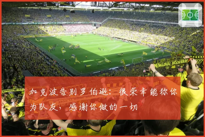 加克波告别罗伯逊：很荣幸能称你为队友，感谢你做的一切